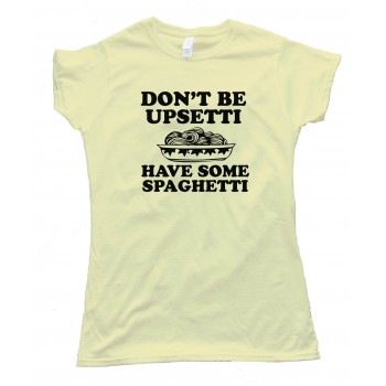 Womens Don'T Be Upsetti Have Some Spaghetti! Tee Shirt