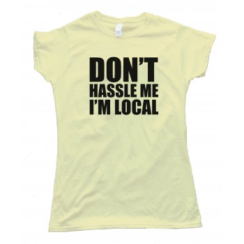 Womens Don'T Hassle Me I'M Local - Baby Steps - Tee Shirt
