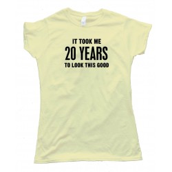 Womens 20 Years It Took Me Twenty Years To Look This Good - Tee Shirt