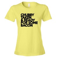 Womens Chubby Taken & Ready For Some Bacon - Tee Shirt