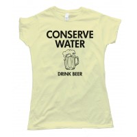 Womens Conserve Water Drink Beer - Tee Shirt