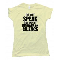 Womens Do Not Speak - Unless It Improves On Silence - Tee Shirt