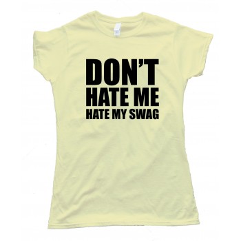Womens Don'T Hate Me Hate My Swag Tee Shirt
