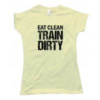 Womens Eat Clean Train Dirty - Tee Shirt