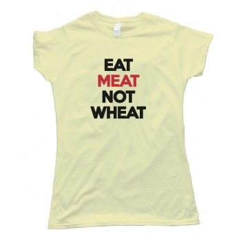 Womens Eat Meat Not Wheat Tee Shirt