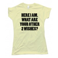 Womens Here I Am What Are Your Other Two Wishes Tee Shirt