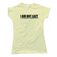 Womens I Am Not Lazy - I Am Physically Conservative - Tee Shirt