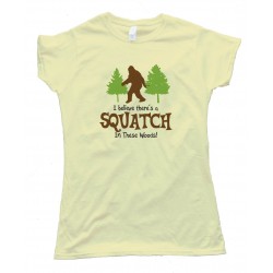 Womens I Beleive Theres A Squatch In These Woods Finding Bigfoot Yet - Tee Shirt