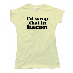 Womens I'D Wrap That In Bacon - Tee Shirt
