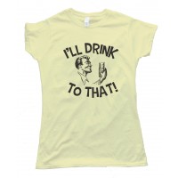 Womens I'Ll Drink To That! Party Tee Shirt