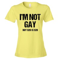 Womens I'M Not Gay But $20 Is $20 - Tee Shirt