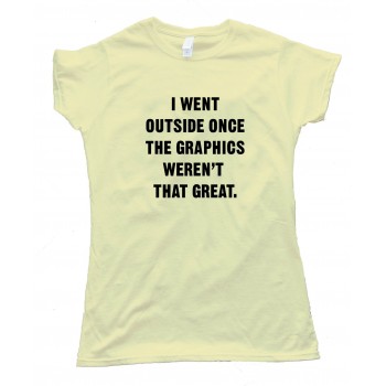 Womens I Went Outside Once The Graphics Weren'T That Great - Tee Shirt