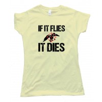 Womens If It Flies It Dies - Tee Shirt