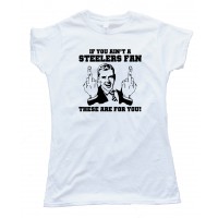 Womens If You Ain'T A Steelers Fan Then These Are For You - Tee Shirt