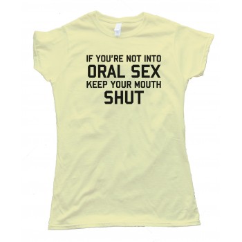Womens If You'Re Not Into Oral Sex Keep Your Mouth Shut Tee Shirt