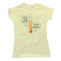 Womens If You'Re Not Part Of The Solution - You'Re Part Of The Precipitate Tee Shirt