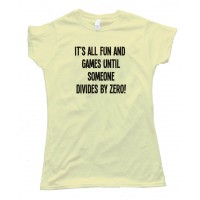 Womens It'S All Fun And Games Until Someone Divides By Zero! Tee Shirt