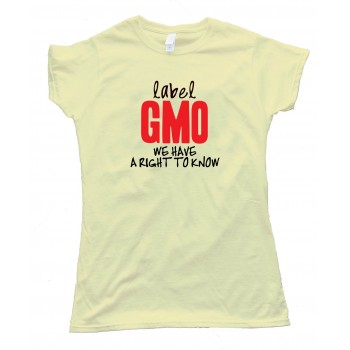 Womens Label Gmo - We Have A Right To Know - Tee Shirt