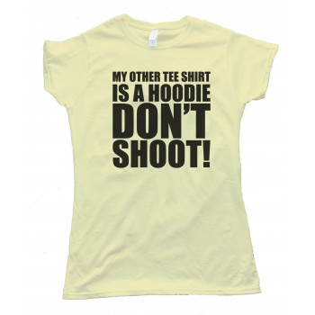 Womens My Other Tee Shirt Is A Hoodie - Don'T Shoot!Tee Shirt