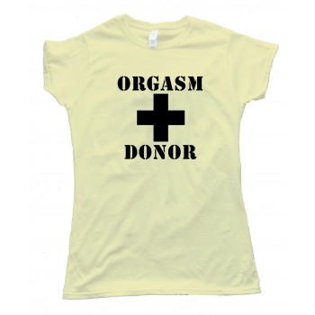 Womens Orgasm Donor Hilarious Tee Shirt