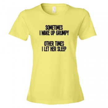 Womens Sometimes I Wake Up Grumpy Sometimes I Let Her Sleep - Tee Shirt