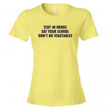 Womens Stay In Drugs Eat Your School Don'T Do Vegetables - Tee Shirt