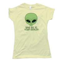 Womens Take Me To Your Dealer Alien - Tee Shirt