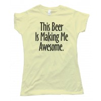 Womens This Beer Is Making Me Awesome Tee Shirt