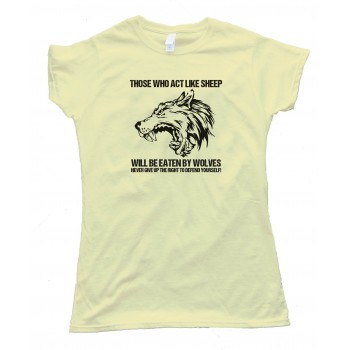 Womens Those That Act Like Sheep Will Be Eaten By Wolves Tee Shirt