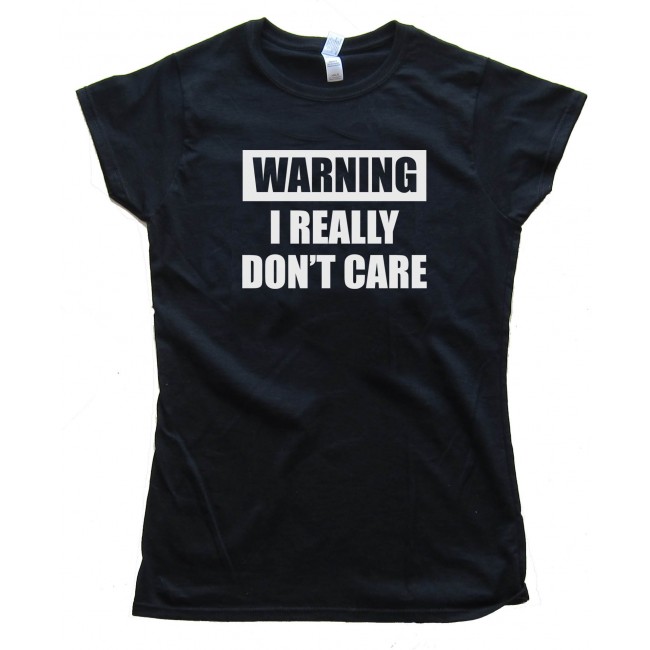 Womens Warning - I Really Don'T Care - Tee Shirt