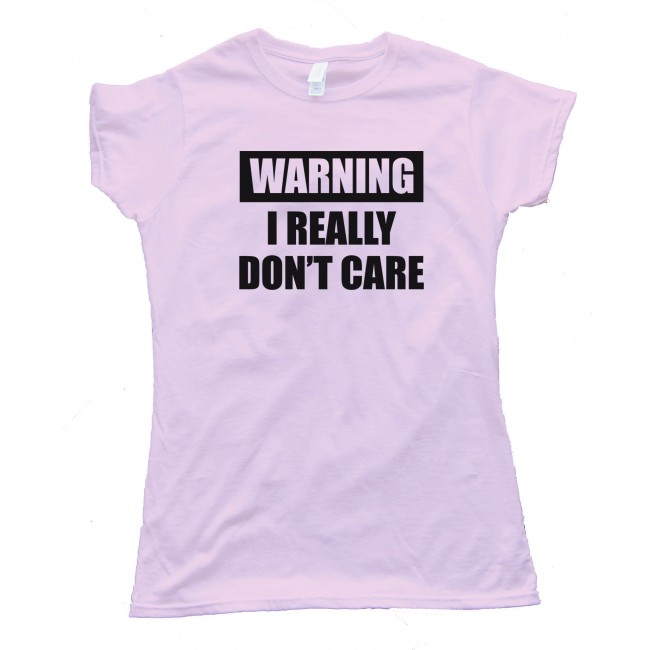 Womens Warning - I Really Don'T Care - Tee Shirt