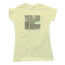 Womens When I Was Your Age The Internet Went Skaweerewweert Tee Shirt
