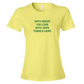 Womens With Booze You Lose With Dope There'S Hope - Tee Shirt