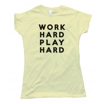 Womens Work Hard Play Hard Tee Shirt