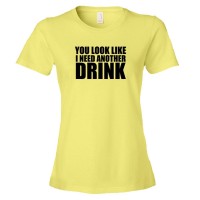 Womens You Look Like I Need Another Drink - Tee Shirt