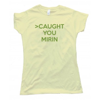 Womenscaught You Mirin 4Chan Greentext Story Tee Shirt