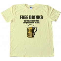 Free Drinks To The Person That Can Prove God Exists -Tee Shirt