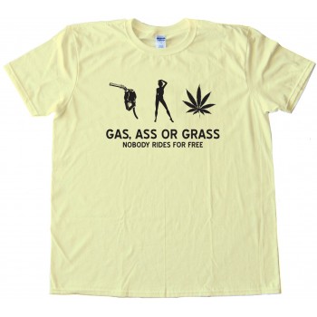 Gas  Ass Or Grass - Nobody Rides For Free - Tee Shirt