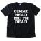 Gimme Head Til' I'M Dead -Tee Shirt