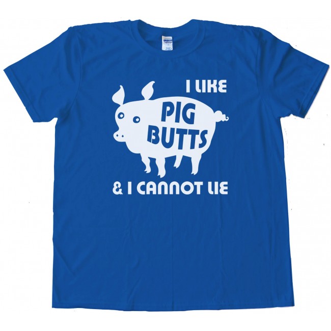 I Like Pig Butts And I Cannot Lie Bacon -Tee Shirt