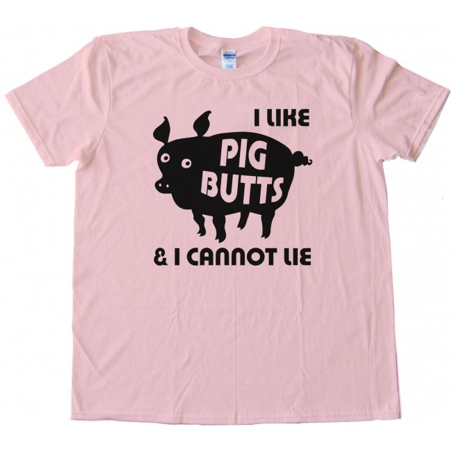 I Like Pig Butts And I Cannot Lie Bacon -Tee Shirt