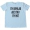 I'M Bipolar Are You? I'M Not - Tee Shirt