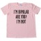 I'M Bipolar Are You? I'M Not - Tee Shirt