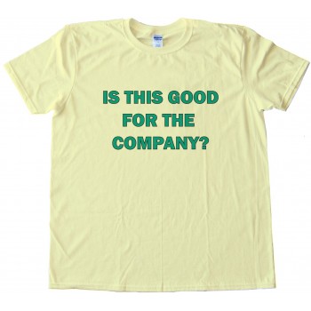 Is This Good For The Company  Office Space Tee Shirt