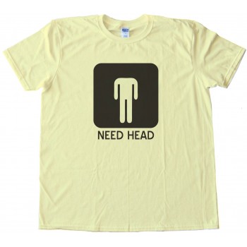 Need Head - Mens -Tee Shirt