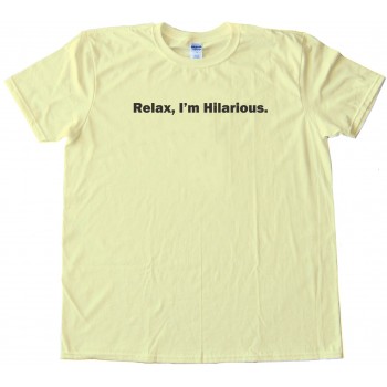 Relax  I'M Hilarious. - Tee Shirt