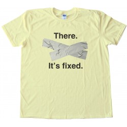 There. It'S Fixed - Duct Tape -Tee Shirt