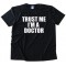 Trust Me I'M A Doctor -Tee Shirt