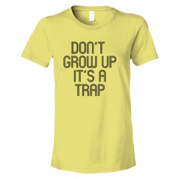 Womens Don'T Grow Up It'S A Trap - Tee Shirt