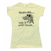 Womens Meanwhile  Over In Bayou Pigeon - Swamp People - Tee Shirt